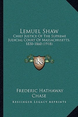 Lemuel Shaw: Chief Justice Of The Supreme Judicial Court Of Massachusetts, 1830-1860 (1918)