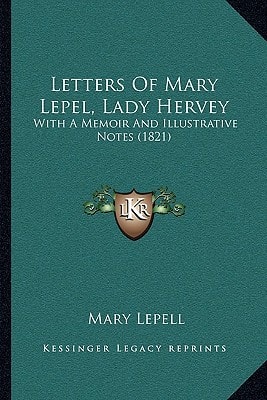 Letters Of Mary Lepel, Lady Hervey: With A Memoir And Illustrative Notes (1821)