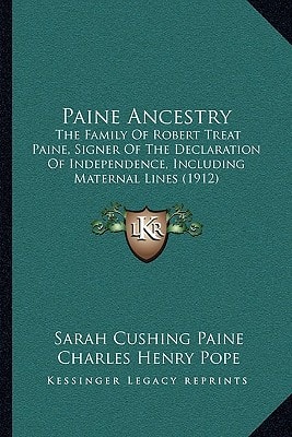 Paine Ancestry: The Family Of Robert Treat Paine, Signer Of The Declaration Of Independence, Including Maternal Lines (1912)