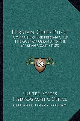 Persian Gulf Pilot: Comprising The Persian Gulf, The Gulf Of Oman And The Makran Coast (1920)