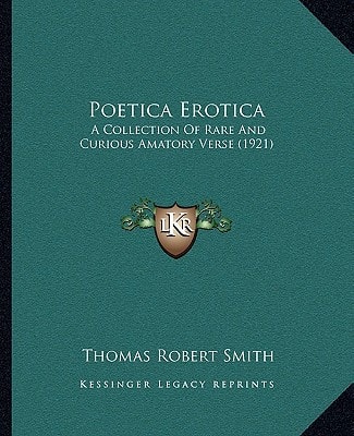 Poetica Erotica: A Collection Of Rare And Curious Amatory Verse (1921)
