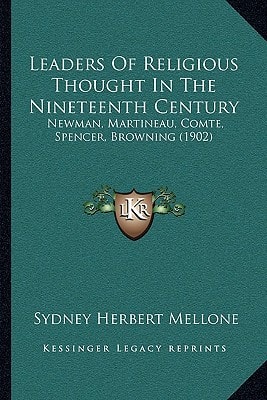 Leaders Of Religious Thought In The Nineteenth Century: Newman, Martineau, Comte, Spencer, Browning (1902)