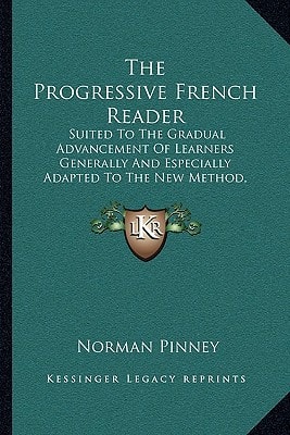 The Progressive French Reader: Suited To The Gradual Advancement Of Learners Generally And Especially Adapted To The New Method, With Notes And A Lexicon (1849)