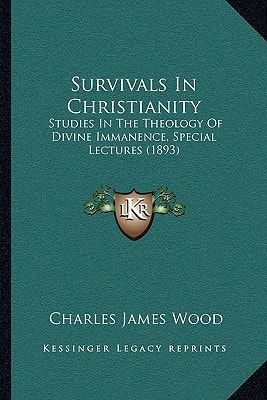 Survivals In Christianity: Studies In The Theology Of Divine Immanence, Special Lectures (1893)