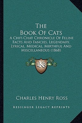 The Book Of Cats: A Chit-Chat Chronicle Of Feline Facts And Fancies, Legendary, Lyrical, Medical, Mirthful And Miscellaneous (1868)