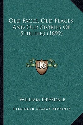 Old Faces, Old Places, And Old Stories Of Stirling (1899)