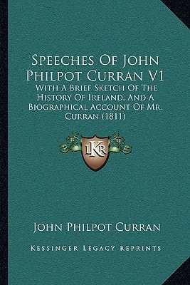 Speeches Of John Philpot Curran V1: With A Brief Sketch Of The History Of Ireland, And A Biographical Account Of Mr. Curran (1811)