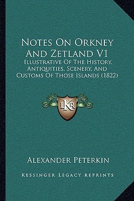 Notes On Orkney And Zetland V1: Illustrative Of The History, Antiquities, Scenery, And Customs Of Those Islands (1822)