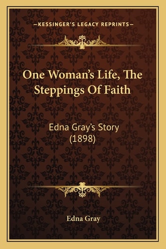 One Woman's Life, The Steppings Of Faith: Edna Gray's Story (1898)