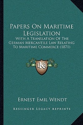 Papers On Maritime Legislation: With A Translation Of The German Mercantile Law Relating To Maritime Commerce (1871)