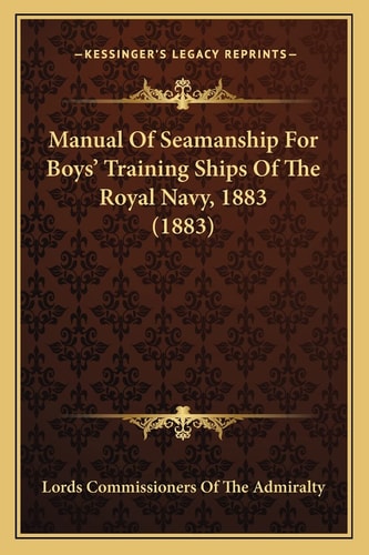 Manual Of Seamanship For Boys' Training Ships Of The Royal Navy, 1883 (1883)