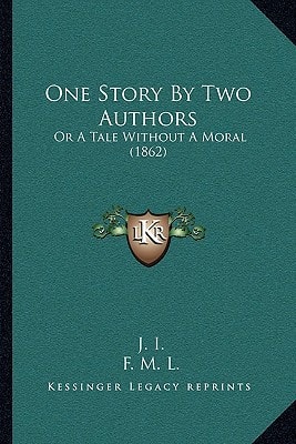 One Story By Two Authors: Or A Tale Without A Moral (1862)