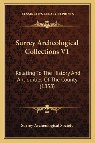 Surrey Archeological Collections V1: Relating To The History And Antiquities Of The County (1858)