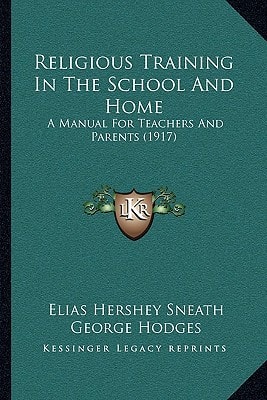 Religious Training In The School And Home: A Manual For Teachers And Parents (1917)
