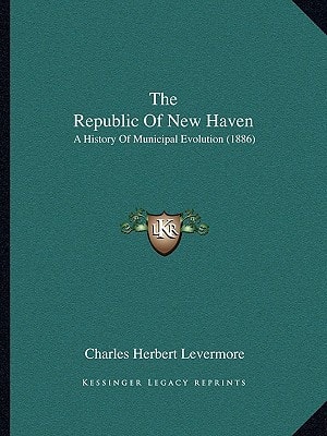 The Republic Of New Haven: A History Of Municipal Evolution (1886)