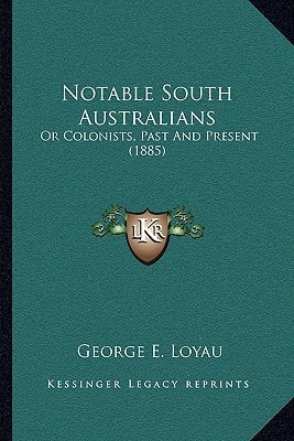 Notable South Australians: Or Colonists, Past And Present (1885)