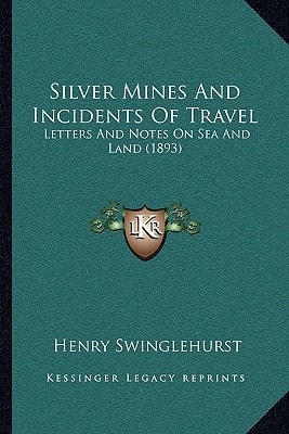 Silver Mines And Incidents Of Travel: Letters And Notes On Sea And Land (1893)
