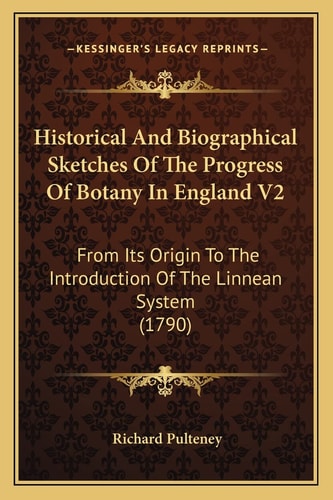 Historical And Biographical Sketches Of The Progress Of Botany In England V2: From Its Origin To The Introduction Of The Linnean System (1790)