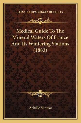 Medical Guide To The Mineral Waters Of France And Its Wintering Stations (1883)