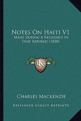 Notes On Haiti V1: Made During A Residence In That Republic (1830)