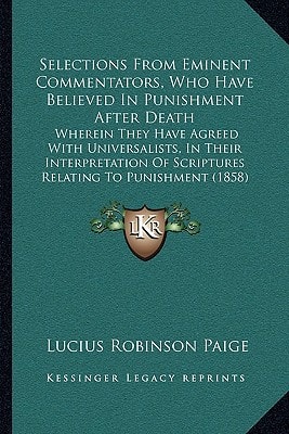 Selections From Eminent Commentators, Who Have Believed In Punishment After Death: Wherein They Have Agreed With Universalists, In Their Interpretation Of Scriptures Relating To Punishment (1858)