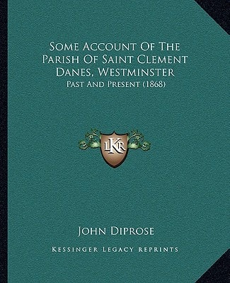 Some Account Of The Parish Of Saint Clement Danes, Westminster: Past And Present (1868)