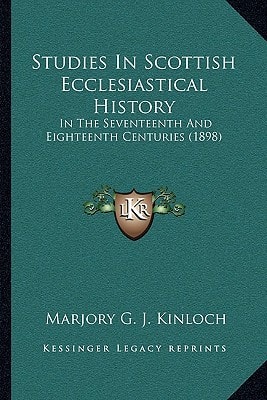 Studies In Scottish Ecclesiastical History: In The Seventeenth And Eighteenth Centuries (1898)