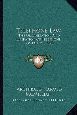 Telephone Law: The Organization And Operation Of Telephone Companies (1908)