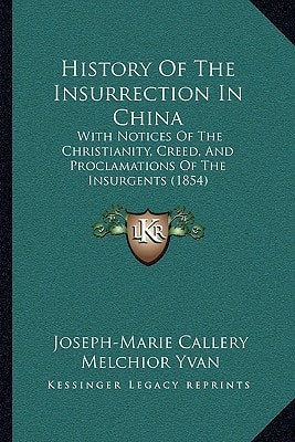 History Of The Insurrection In China: With Notices Of The Christianity, Creed, And Proclamations Of The Insurgents (1854)