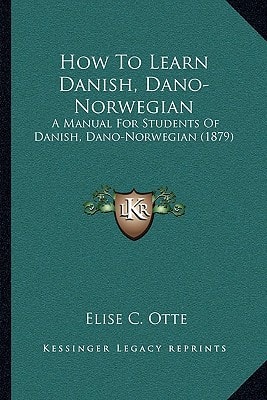 How To Learn Danish, Dano-Norwegian: A Manual For Students Of Danish, Dano-Norwegian (1879)