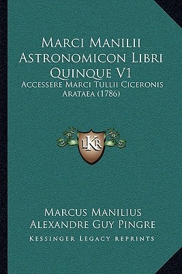 Marci Manilii Astronomicon Libri Quinque V1: Accessere Marci Tullii Ciceronis Arataea (1786)