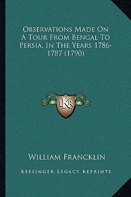 Observations Made On A Tour From Bengal To Persia, In The Years 1786-1787 (1790)