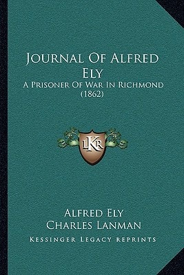 Journal Of Alfred Ely: A Prisoner Of War In Richmond (1862)
