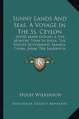 Sunny Lands And Seas, A Voyage In The Ss. Ceylon: Notes Made During A Five Months' Tour In India, The Straits Settlements, Manila, China, Japan, The Sandwich Islands, And California (1883)