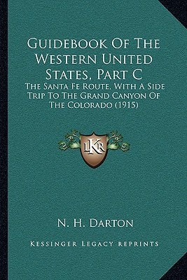 Guidebook Of The Western United States, Part C: The Santa Fe Route, With A Side Trip To The Grand Canyon Of The Colorado (1915)