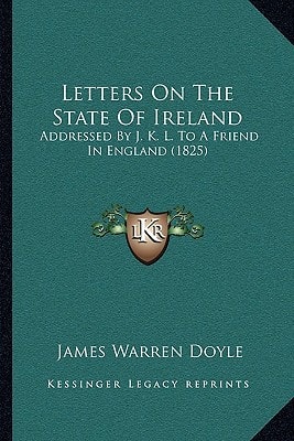 Letters On The State Of Ireland: Addressed By J. K. L. To A Friend In England (1825)