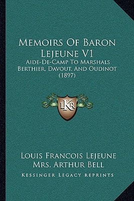 Memoirs Of Baron Lejeune V1: Aide-De-Camp To Marshals Berthier, Davout, And Oudinot (1897)
