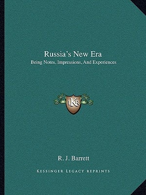 Russia's New Era: Being Notes, Impressions, And Experiences: Personal, Political, Commercial, And Financial, Of An Extended Tour In The Empire Of The Tsar (1908)