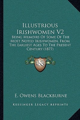 Illustrious Irishwomen V2: Being Memoirs Of Some Of The Most Noted Irishwomen, From The Earliest Ages To The Present Century (1877)
