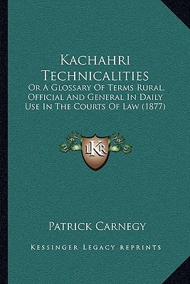 Kachahri Technicalities: Or A Glossary Of Terms Rural, Official And General In Daily Use In The Courts Of Law (1877)