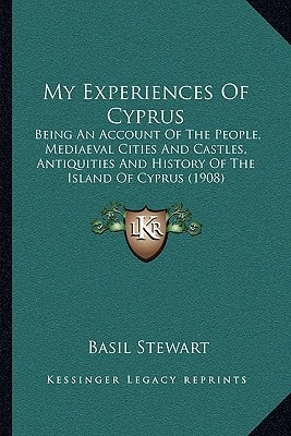 My Experiences Of Cyprus: Being An Account Of The People, Mediaeval Cities And Castles, Antiquities And History Of The Island Of Cyprus (1908)