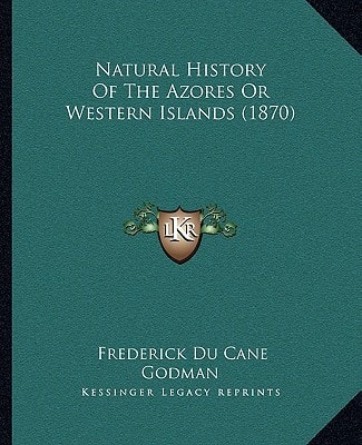 Natural History Of The Azores Or Western Islands (1870)