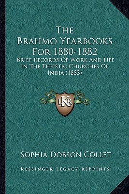 The Brahmo Yearbooks For 1880-1882: Brief Records Of Work And Life In The Theistic Churches Of India (1883)