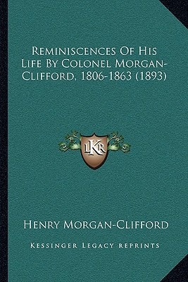 Reminiscences Of His Life By Colonel Morgan-Clifford, 1806-1863 (1893)