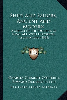 Ships And Sailors, Ancient And Modern: A Sketch Of The Progress Of Naval Art, With Historical Illustrations (1868)