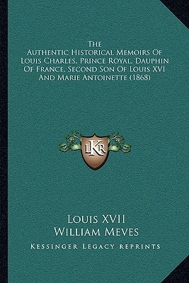 The Authentic Historical Memoirs Of Louis Charles, Prince Royal, Dauphin Of France, Second Son Of Louis XVI And Marie Antoinette (1868)