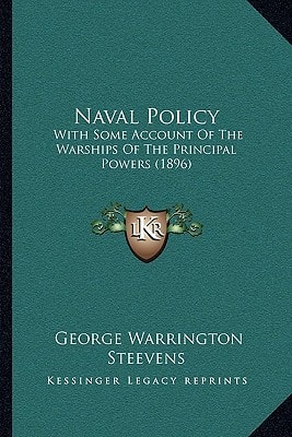 Naval Policy: With Some Account Of The Warships Of The Principal Powers (1896)