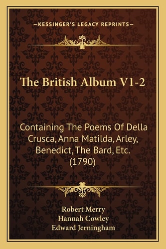 The British Album V1-2: Containing The Poems Of Della Crusca, Anna Matilda, Arley, Benedict, The Bard, Etc. (1790)