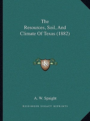 The Resources, Soil, And Climate Of Texas (1882)