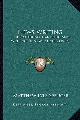 News Writing: The Gathering, Handling And Writing Of News Stories (1917)